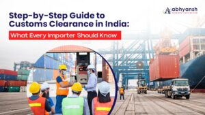 Step-by-Step Guide to Customs Clearance in India: What Every Importer Should Know